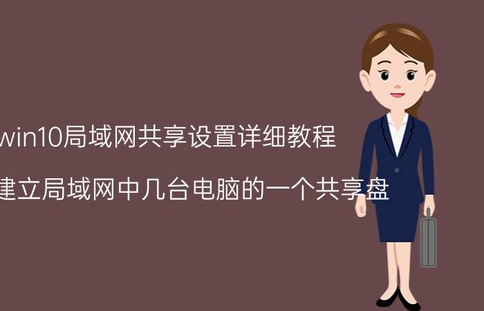 win10局域网共享设置详细教程 怎样建立局域网中几台电脑的一个共享盘？